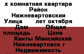 3х комнатная квартира › Район ­ Нижневартовскии › Улица ­ 60 лет октября › Дом ­ 48 › Общая площадь ­ 74 › Цена ­ 3 650 - Ханты-Мансийский, Нижневартовск г. Недвижимость » Квартиры продажа   . Ханты-Мансийский,Нижневартовск г.